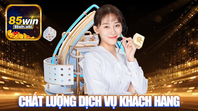 Đánh giá chất lượng dịch vụ khách hàng của 85Win