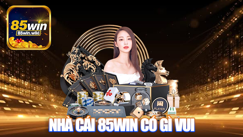 Nhà cái 85Win có gì vui? Có những game cá cược gì?